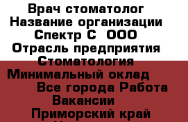 Врач-стоматолог › Название организации ­ Спектр-С, ООО › Отрасль предприятия ­ Стоматология › Минимальный оклад ­ 50 000 - Все города Работа » Вакансии   . Приморский край,Находка г.